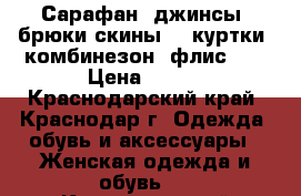 Сарафан, джинсы, брюки-скины, 2 куртки, комбинезон (флис).  › Цена ­ 700 - Краснодарский край, Краснодар г. Одежда, обувь и аксессуары » Женская одежда и обувь   . Краснодарский край